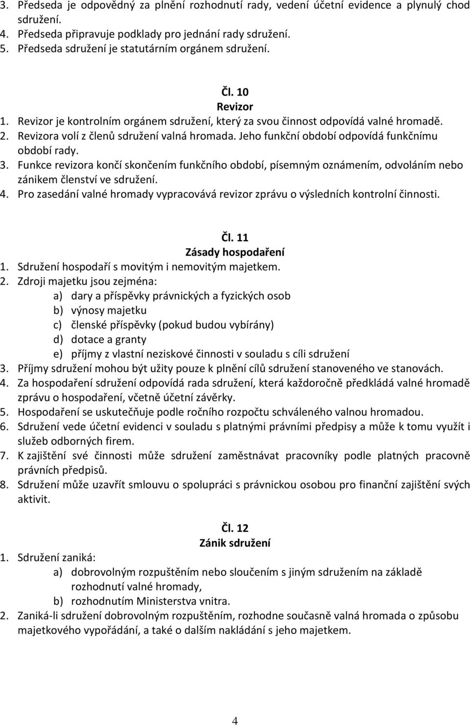 Revizora volí z členů sdružení valná hromada. Jeho funkční období odpovídá funkčnímu období rady. 3.