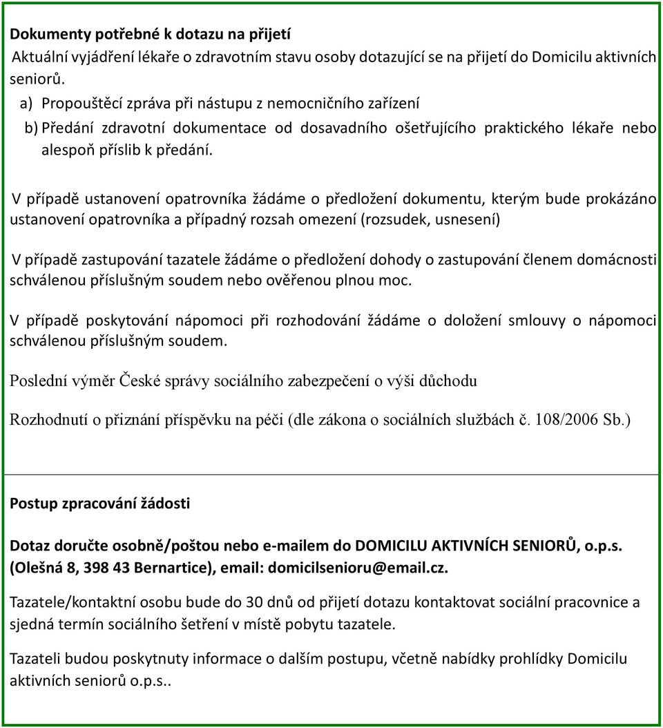 V případě ustanovení opatrovníka žádáme o předložení dokumentu, kterým bude prokázáno ustanovení opatrovníka a případný rozsah omezení (rozsudek, usnesení) V případě zastupování tazatele žádáme o