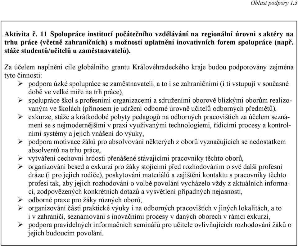 podpora úzké spolupráce se zaměstnavateli, a to i se zahraničními (i ti vstupují v současné době ve velké míře na trh práce), spolupráce škol s profesními organizacemi a sdruženími oborově blízkými