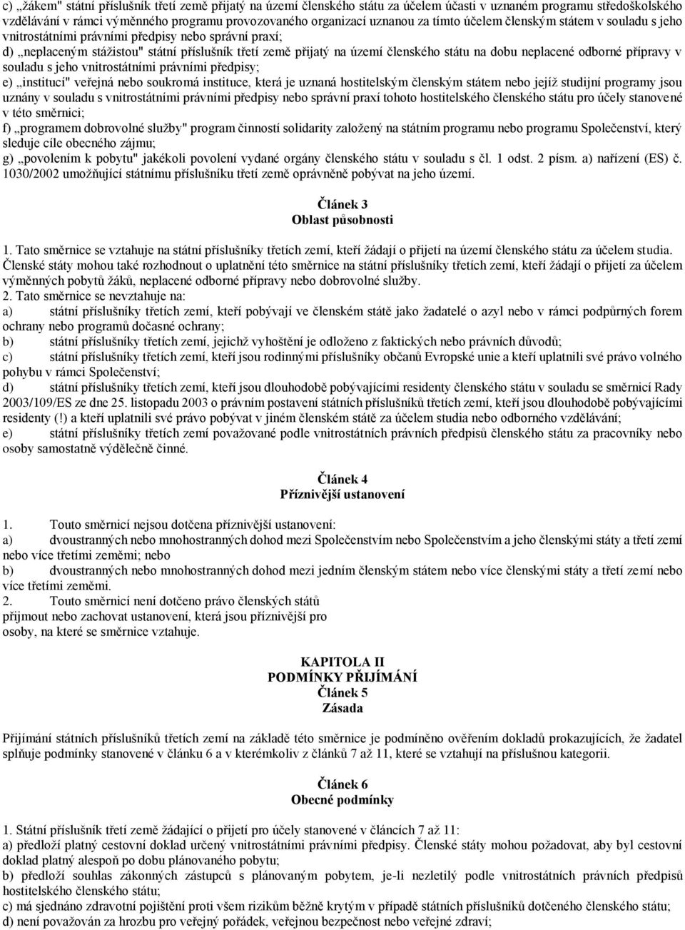 neplacené odborné přípravy v souladu s jeho vnitrostátními právními předpisy; e) institucí" veřejná nebo soukromá instituce, která je uznaná hostitelským členským státem nebo jejíž studijní programy