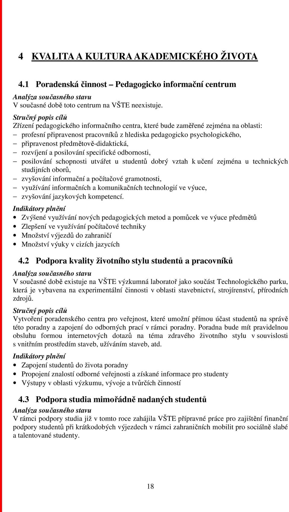 rozvíjení a posilování specifické odbornosti, posilování schopnosti utvářet u studentů dobrý vztah k učení zejména u technických studijních oborů, zvyšování informační a počítačové gramotnosti,