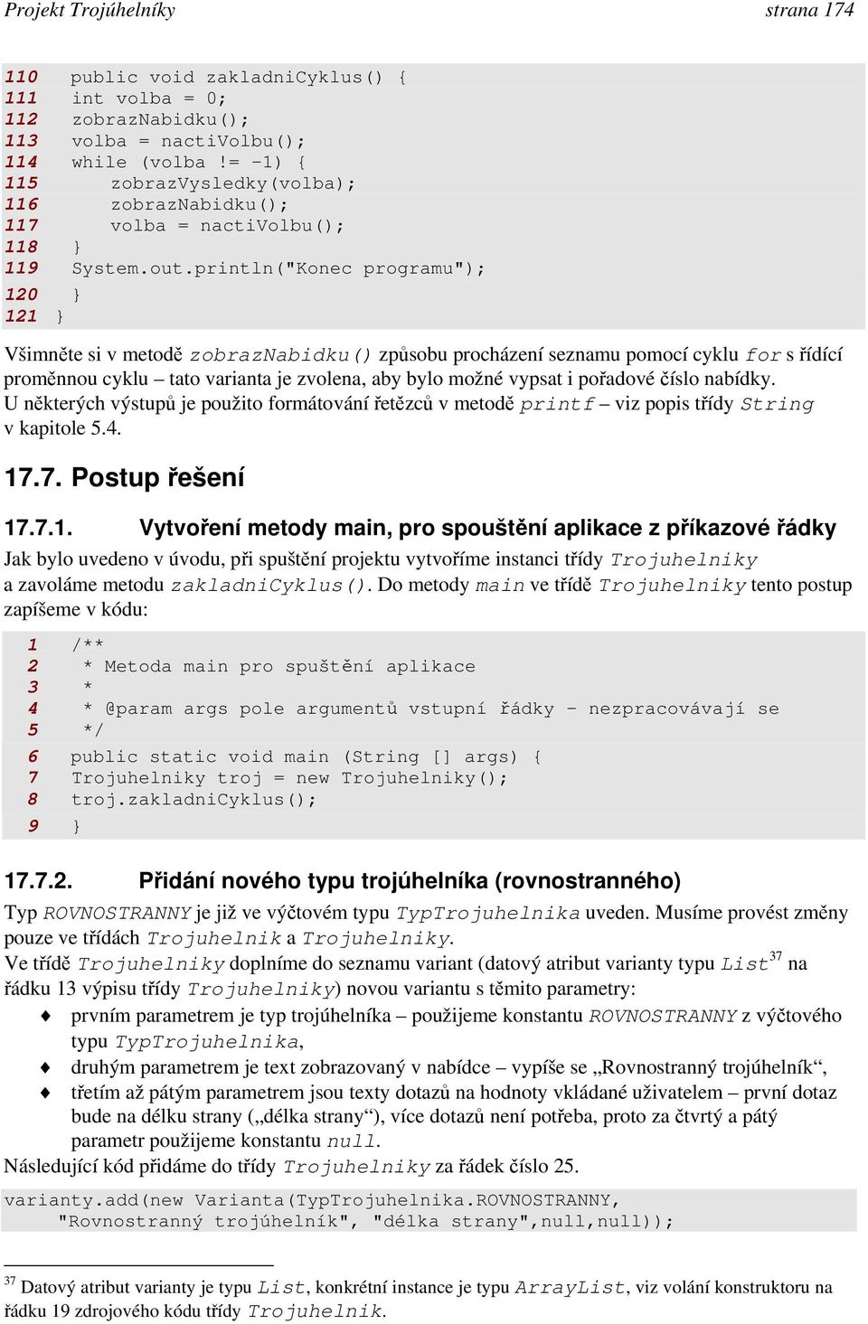 println("Konec programu"); 120 121 Všimněte si v metodě zobraznabidku() způsobu procházení seznamu pomocí cyklu for s řídící proměnnou cyklu tato varianta je zvolena, aby bylo možné vypsat i pořadové