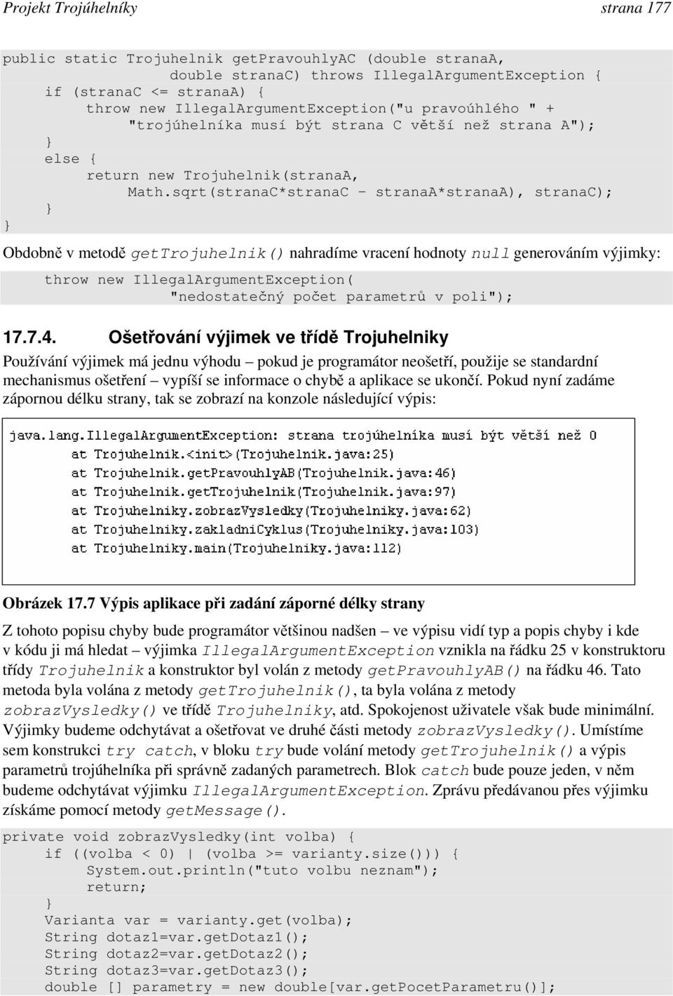 sqrt(stranaC*stranaC - stranaa*stranaa), stranac); Obdobně v metodě gettrojuhelnik() nahradíme vracení hodnoty null generováním výjimky: throw new IllegalArgumentException( "nedostatečný počet