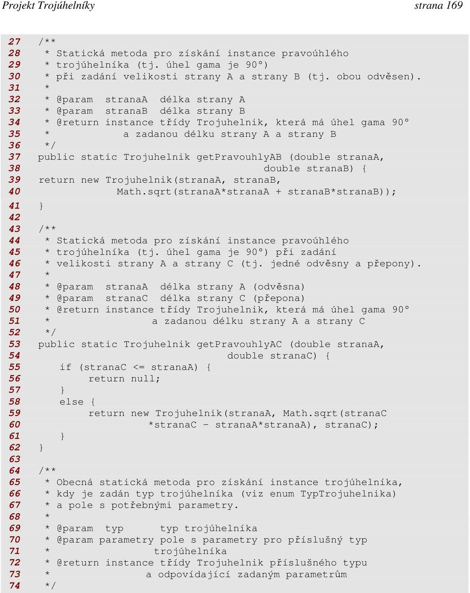 static Trojuhelnik getpravouhlyab (double stranaa, 38 double stranab) { 39 return new Trojuhelnik(stranaA, stranab, 40 Math.