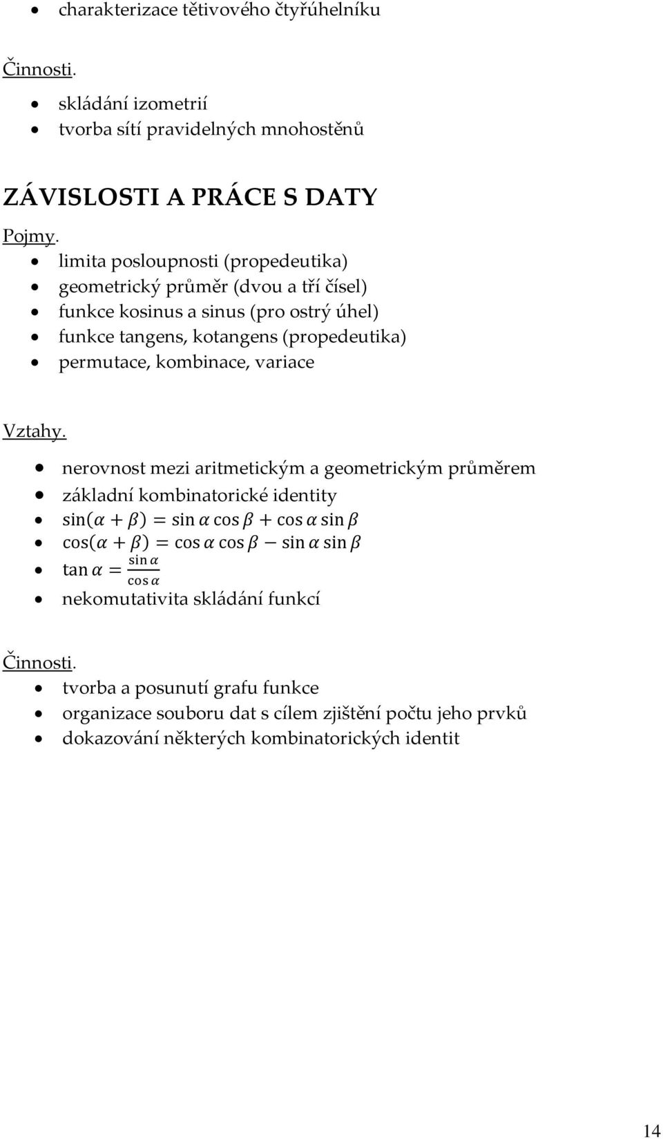 mezi aritmetickým a geometrickým průměrem základní kombinatorické identity sin(α + β) = sin α cos β + cos α sin β cos(α + β) = cos α cos β sin α sin β tan α = sin