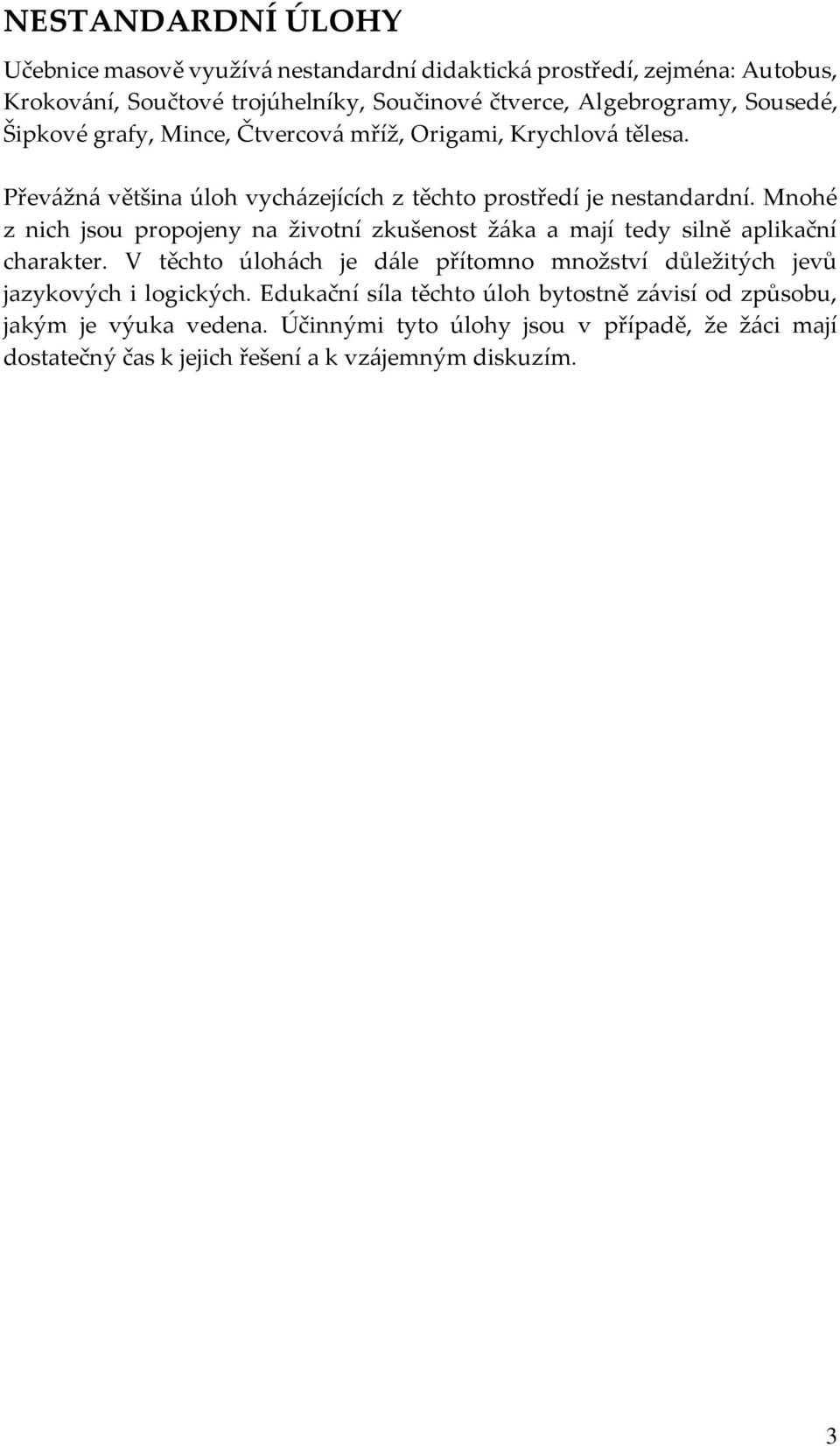 Mnohé z nich jsou propojeny na životní zkušenost žáka a mají tedy silně aplikační charakter.