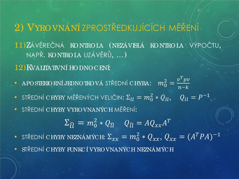 llll = mm 0 2 QQ llll, STŘEDNÍ CHYBY VYROVNANÝCH MĚŘENÍ: mm 0 2 = vvtt pppp nn kk QQ llll = PP 1 Σ llll = mm 0 2 QQ