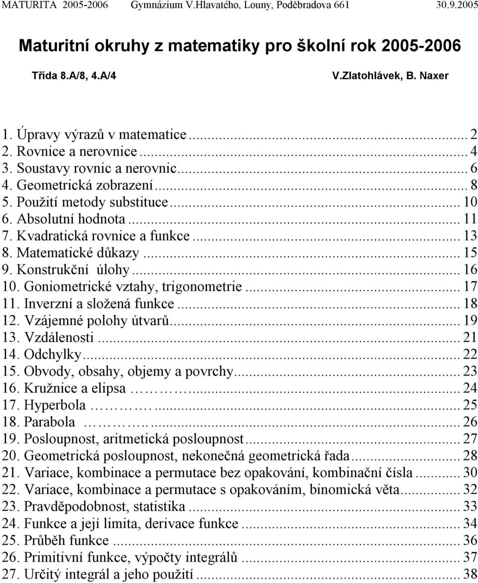 ..5 9. Konstrukční úlohy...6 0. Goniometrické vztahy, trigonometrie...7. Inverzní a složená funkce...8. Vzájemné polohy útvarů...9. Vzdálenosti.... Odchylky... 5. Obvody, obsahy, objemy a povrchy... 6.