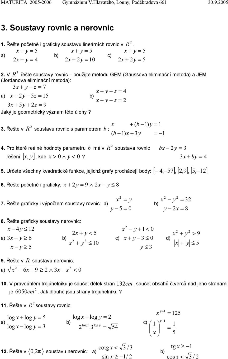 . Řešte v R soustavu rovnic s parametrem b :. Pro které reálné hodnoty parametru b má v řešení [ y] ( b ) y ( b ) y = = R soustava rovnic b y =,, kde > 0 y < 0? by = 5.