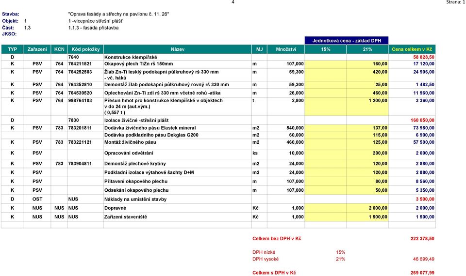 1 -vícepráce střešní plášť Část: 1.3 1.1.3 - fasáda přístavba 4 Strana: 1 Jednotková cena - základ DPH TYP Zařazení KCN Kód položky Název MJ Množství 15% 21% Cena celkem v Kč D 7640 Konstrukce