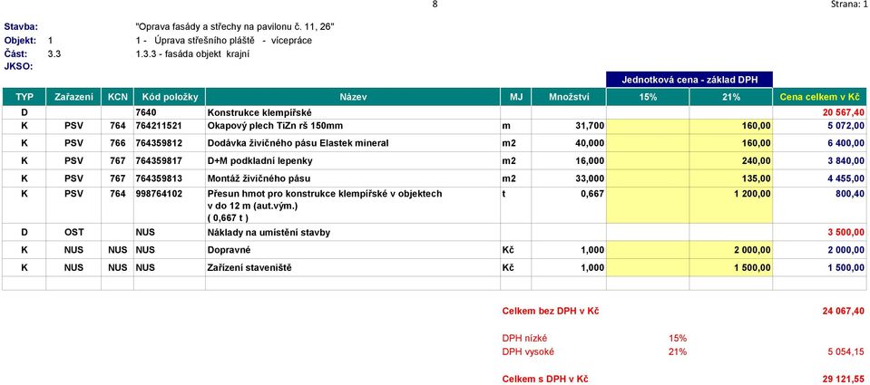764211521 Okapový plech TiZn rš 150mm m 31,700 160,00 5 072,00 K PSV 766 764359812 Dodávka živičného pásu Elastek mineral m2 40,000 160,00 6 400,00 K PSV 767 764359817 D+M podkladní lepenky m2 16,000