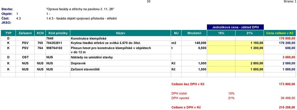 3 - fasáda objekt spojovací přístavba - střední 10 Strana: 1 Jednotková cena - základ DPH TYP Zařazení KCN Kód položky Název MJ Množství 15% 21% Cena celkem v Kč D 7640 Konstrukce