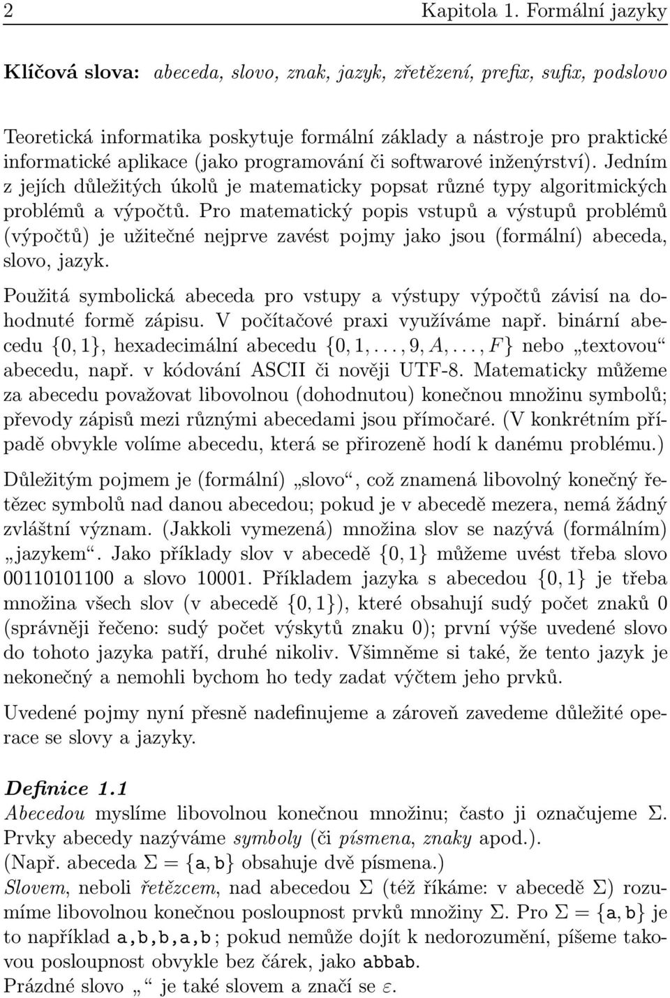 softwrové inženýrství). Jedním z jejích důležitých úkolů je mtemticky popst různé typy lgoritmických problémů výpočtů.