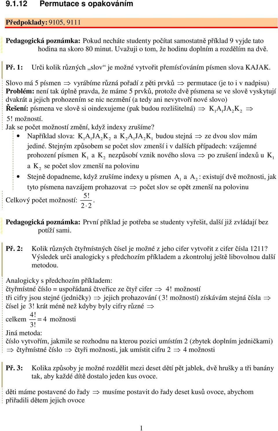 Slovo má 5 písme vyrábíme růzá pořadí z pěti prvků permutace (je to i v adpisu) Problém: eí tak úplě pravda, že máme 5 prvků, protože dvě písmea se ve slově vyskytují dvakrát a jejich prohozeím se ic