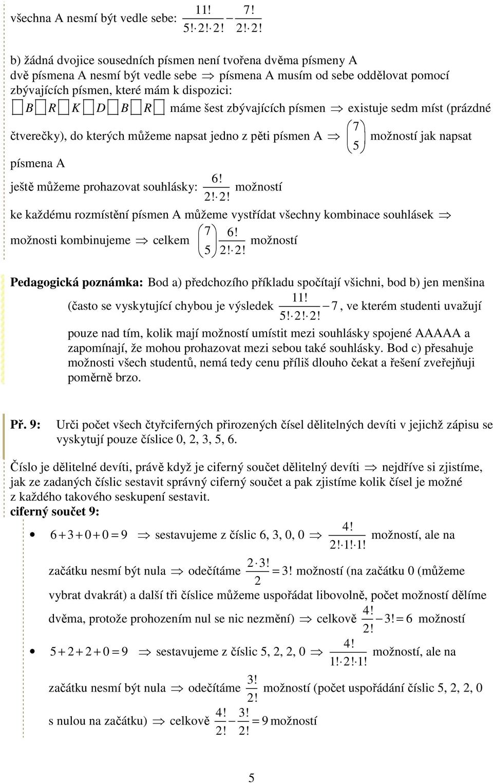 zbývajících písme existuje sedm míst (prázdé 7 čtverečky), do kterých můžeme apsat jedo z pěti písme A možostí jak apsat 5 písmea A 6! ještě můžeme prohazovat souhlásky: možostí!