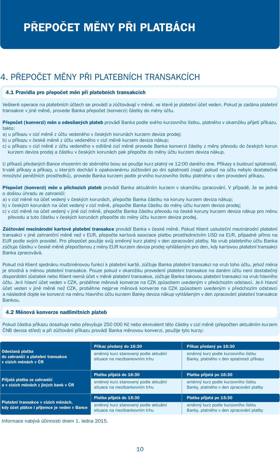 Pokud je zadána platební transakce v jiné měně, provede Banka přepočet (konverzi) částky do měny účtu.