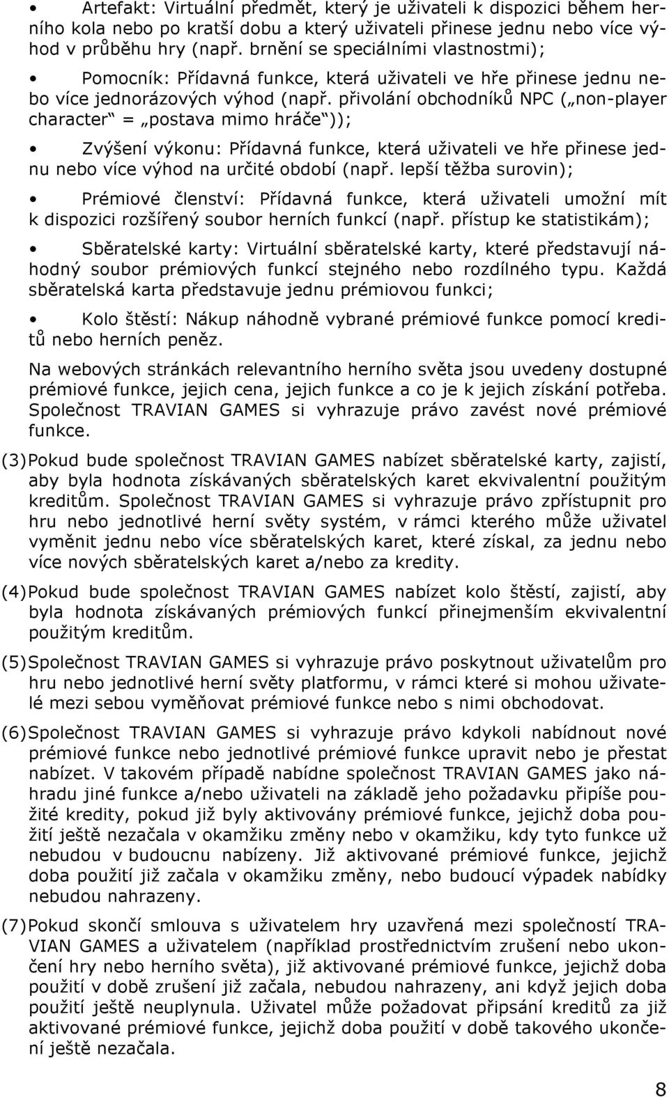 přivolání obchodníků NPC ( non-player character = postava mimo hráče )); Zvýšení výkonu: Přídavná funkce, která uživateli ve hře přinese jednu nebo více výhod na určité období (např.