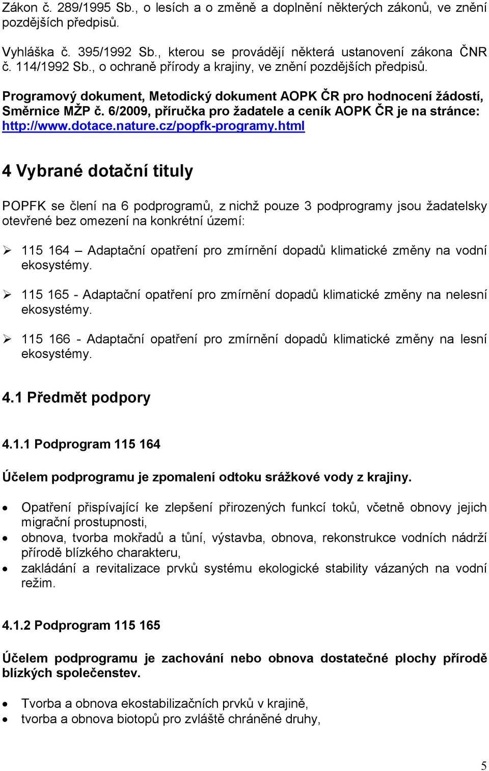6/2009, příručka pro žadatele a ceník AOPK ČR je na stránce: http://www.dotace.nature.cz/popfk-programy.