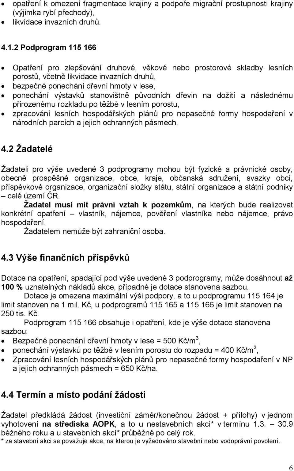 stanovištně původních dřevin na dožití a následnému přirozenému rozkladu po těžbě v lesním porostu, zpracování lesních hospodářských plánů pro nepasečné formy hospodaření v národních parcích a jejich