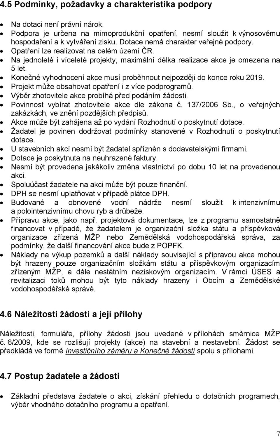 Konečné vyhodnocení akce musí proběhnout nejpozději do konce roku 2019. Projekt může obsahovat opatření i z více podprogramů. Výběr zhotovitele akce probíhá před podáním žádosti.