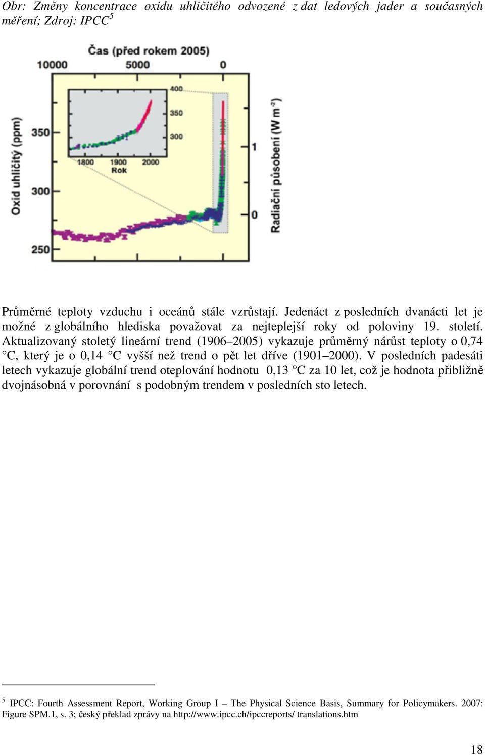 Aktualizovaný stoletý lineární trend (1906 2005) vykazuje průměrný nárůst teploty o 0,74 C, který je o 0,14 C vyšší než trend o pět let dříve (1901 2000).