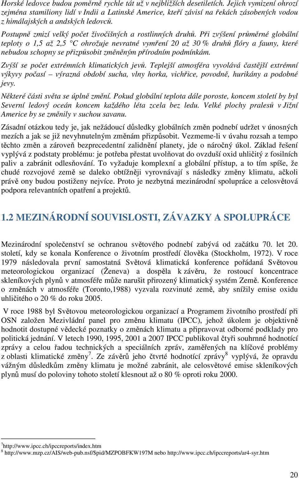 Postupně zmizí velký počet živočišných a rostlinných druhů.