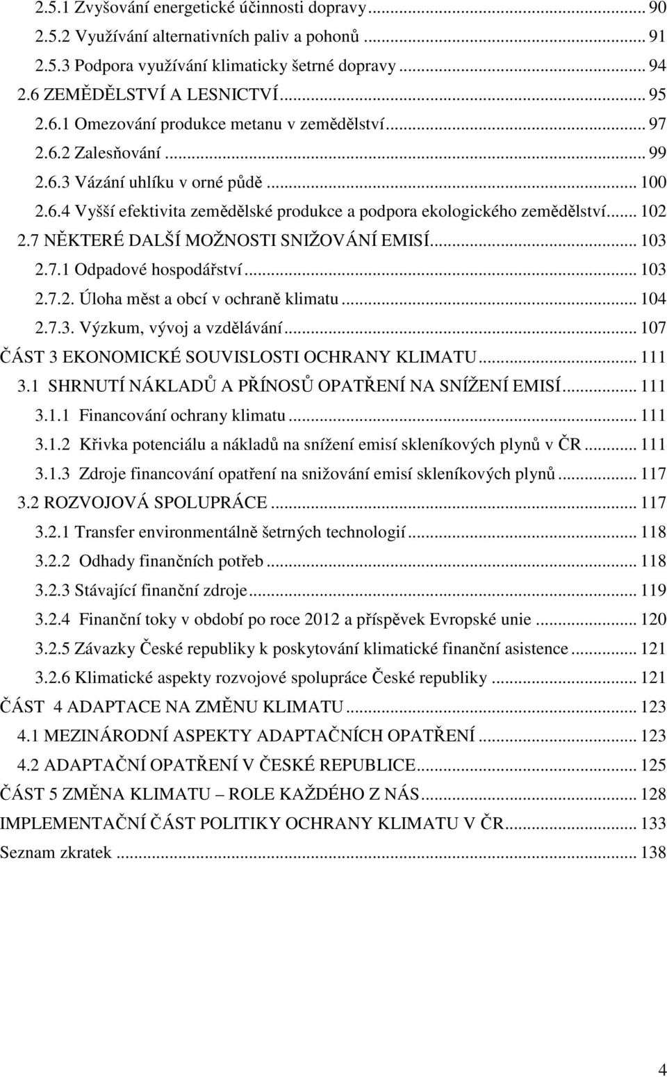 .. 102 2.7 NĚKTERÉ DALŠÍ MOŽNOSTI SNIŽOVÁNÍ EMISÍ... 103 2.7.1 Odpadové hospodářství... 103 2.7.2. Úloha měst a obcí v ochraně klimatu... 104 2.7.3. Výzkum, vývoj a vzdělávání.