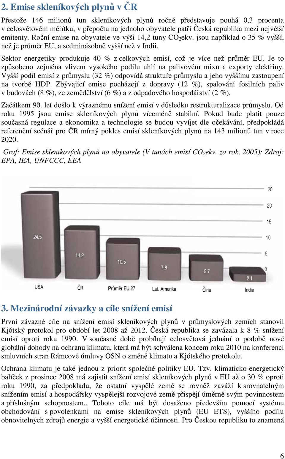 Sektor energetiky produkuje 40 % z celkových emisí, což je více než průměr EU. Je to způsobeno zejména vlivem vysokého podílu uhlí na palivovém mixu a exporty elektřiny.