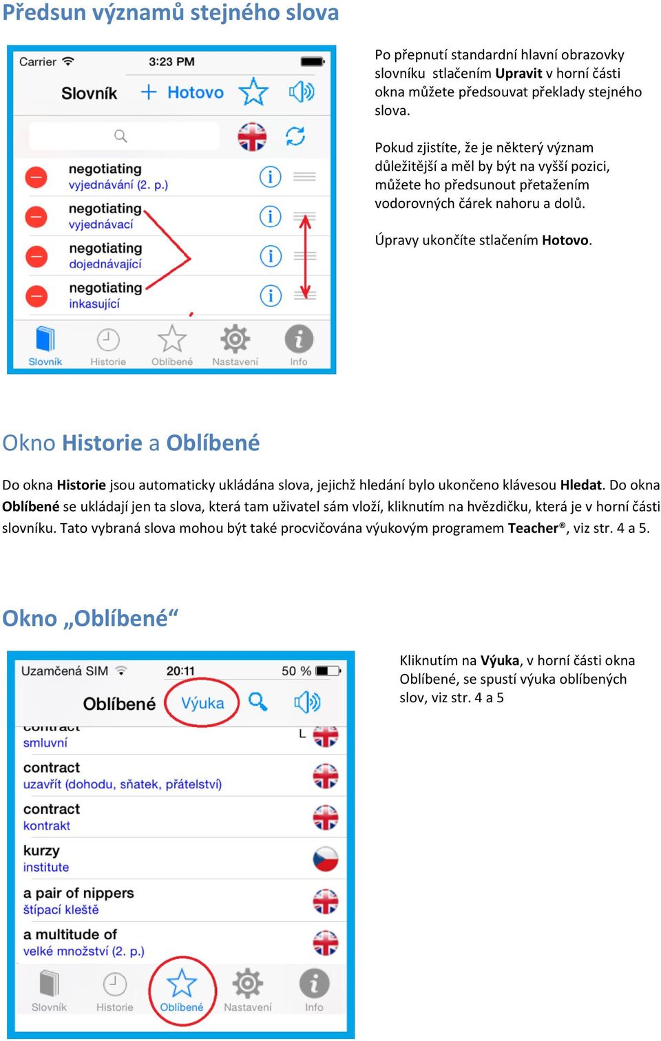 Okno Historie a Oblíbené Do okna Historie jsou automaticky ukládána slova, jejichž hledání bylo ukončeno klávesou Hledat.