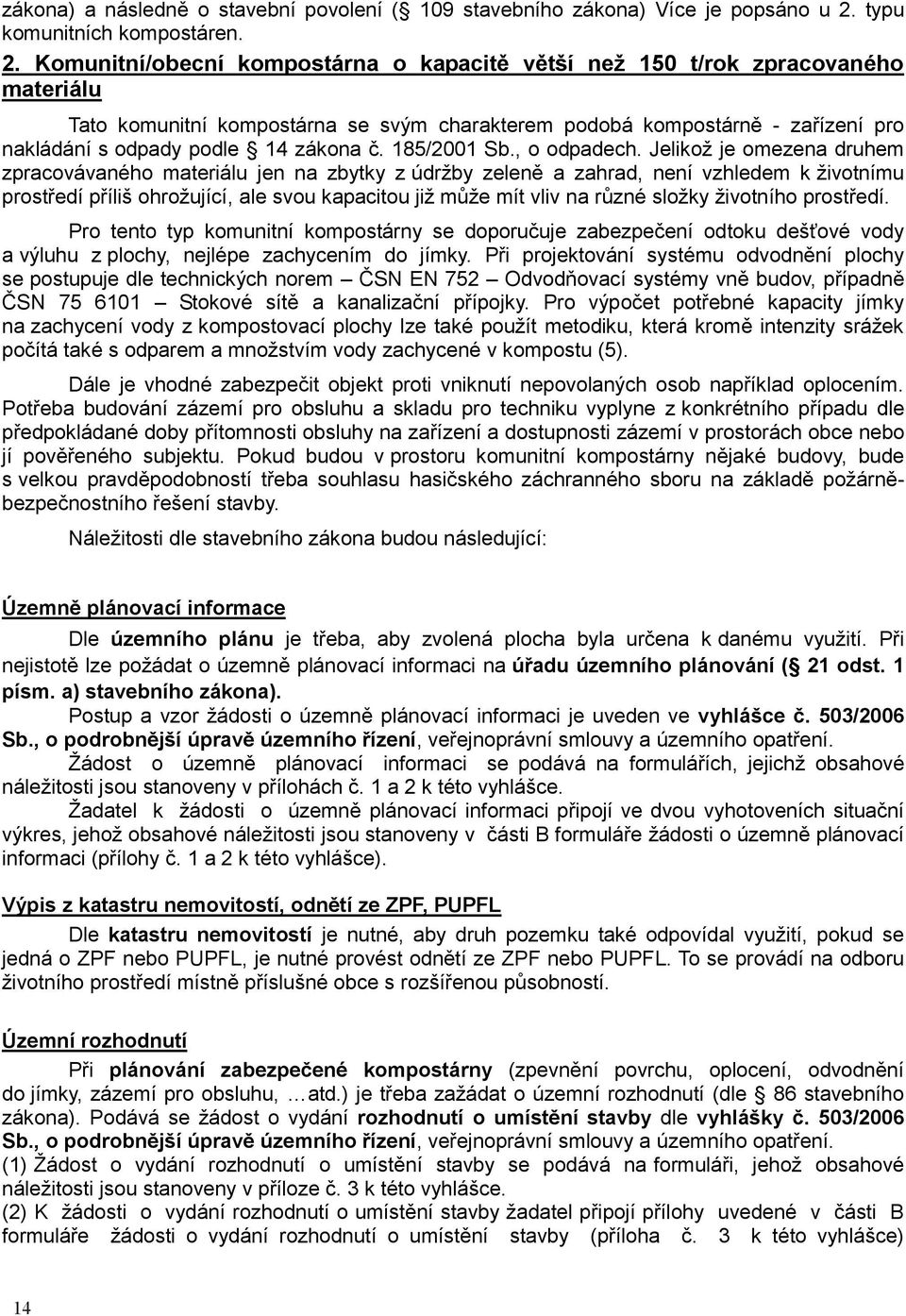 Komunitní/obecní kompostárna o kapacitě větší než 150 t/rok zpracovaného materiálu Tato komunitní kompostárna se svým charakterem podobá kompostárně - zařízení pro nakládání s odpady podle 14 zákona