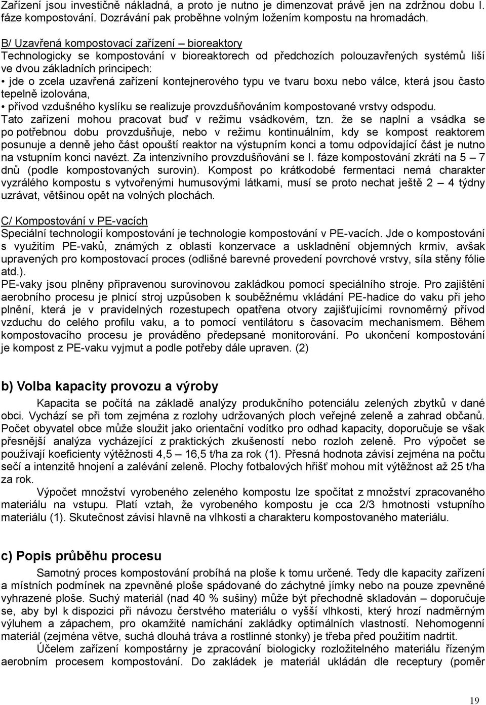 kontejnerového typu ve tvaru boxu nebo válce, která jsou často tepelně izolována, přívod vzdušného kyslíku se realizuje provzdušňováním kompostované vrstvy odspodu.