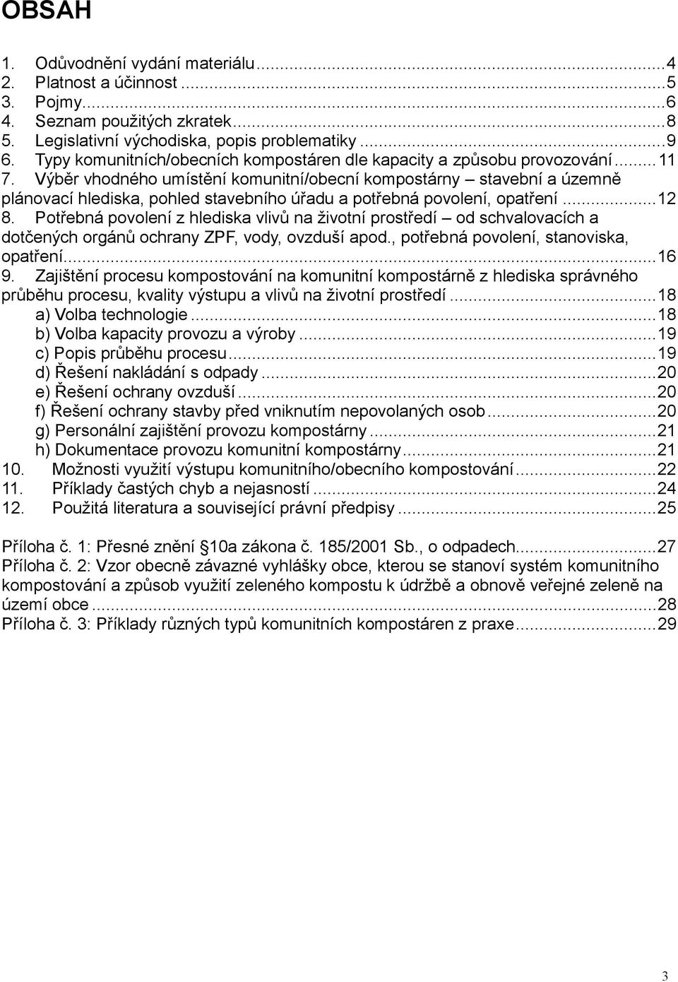 Výběr vhodného umístění komunitní/obecní kompostárny stavební a územně plánovací hlediska, pohled stavebního úřadu a potřebná povolení, opatření... 12 8.
