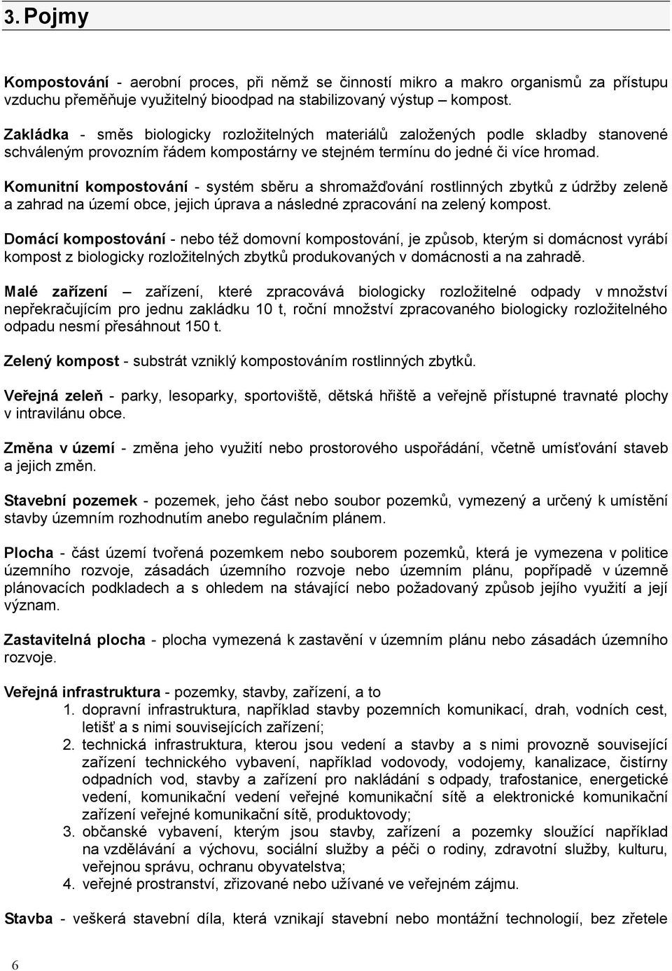 Komunitní kompostování - systém sběru a shromažďování rostlinných zbytků z údržby zeleně a zahrad na území obce, jejich úprava a následné zpracování na zelený kompost.
