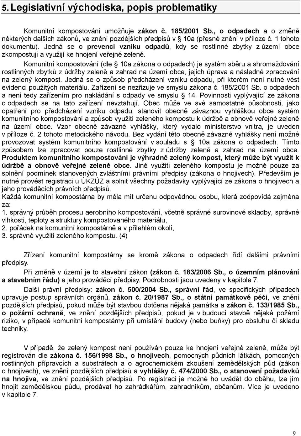 Jedná se o prevenci vzniku odpadů, kdy se rostlinné zbytky z území obce zkompostují a využijí ke hnojení veřejné zeleně.