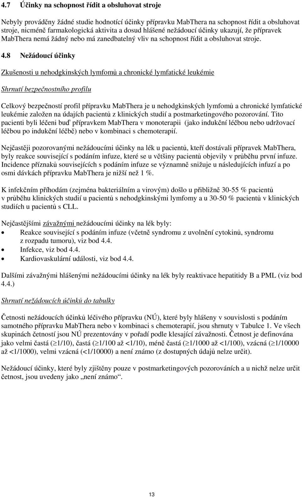 8 Nežádoucí účinky Zkušenosti u nehodgkinských lymfomů a chronické lymfatické leukémie Shrnutí bezpečnostního profilu Celkový bezpečností profil přípravku MabThera je u nehodgkinských lymfomů a
