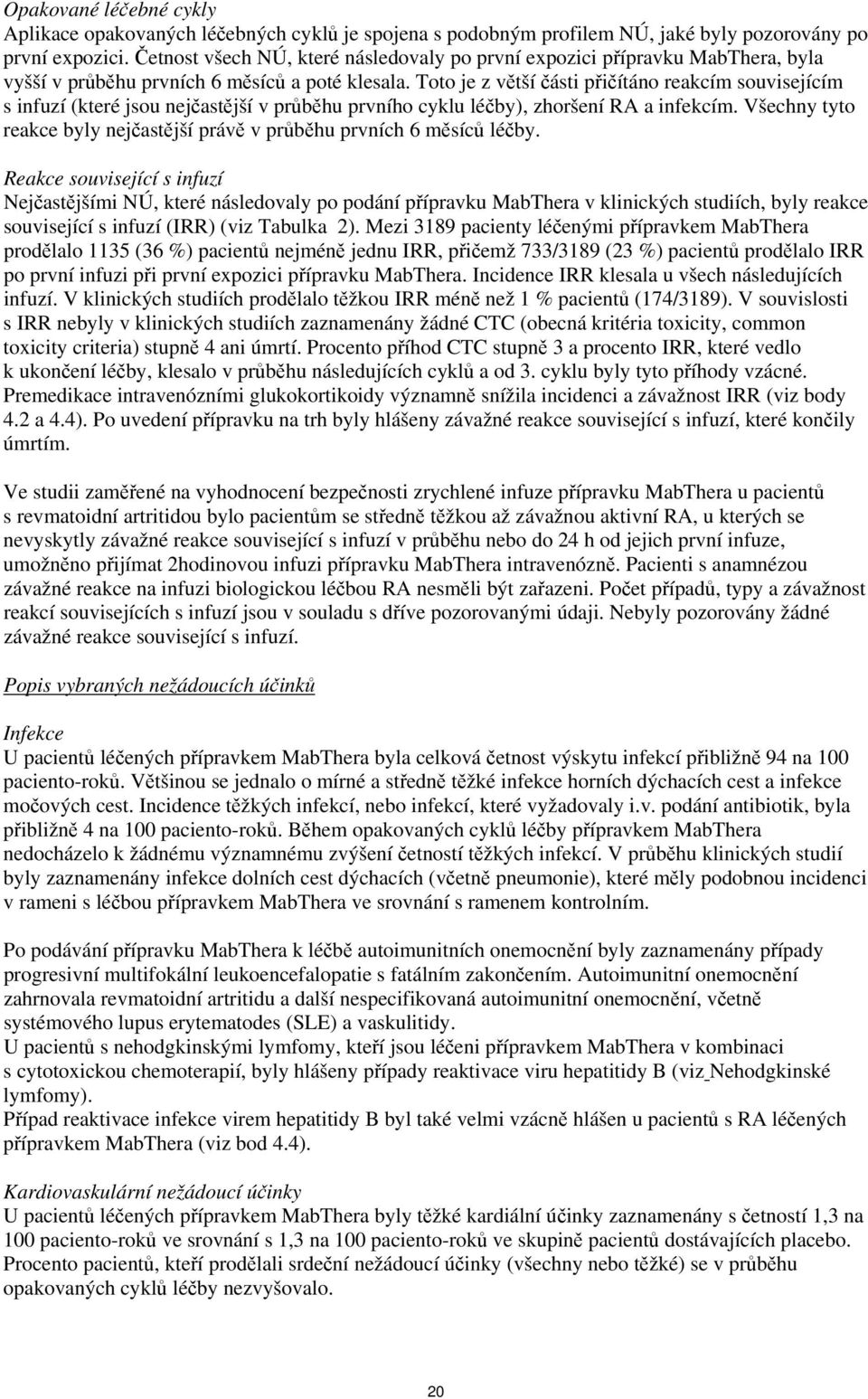 Toto je z větší části přičítáno reakcím souvisejícím s infuzí (které jsou nejčastější v průběhu prvního cyklu léčby), zhoršení RA a infekcím.