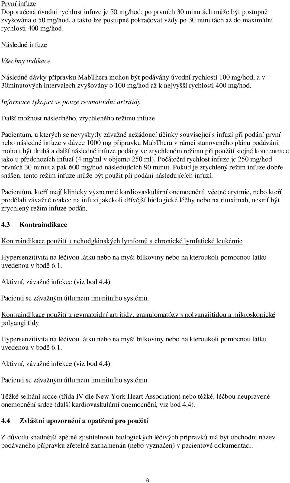 Následné infuze Všechny indikace Následné dávky přípravku MabThera mohou být podávány úvodní rychlostí 100 mg/hod, a v 30minutových intervalech zvyšovány o 100 mg/hod až k nejvyšší  Informace