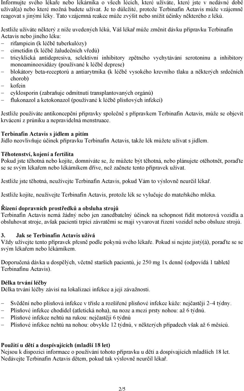 Jestliže užíváte některý z níže uvedených léků, Váš lékař může změnit dávku přípravku Terbinafin Actavis nebo jiného léku: rifampicin (k léčbě tuberkulózy) cimetidin (k léčbě žaludečních vředů)