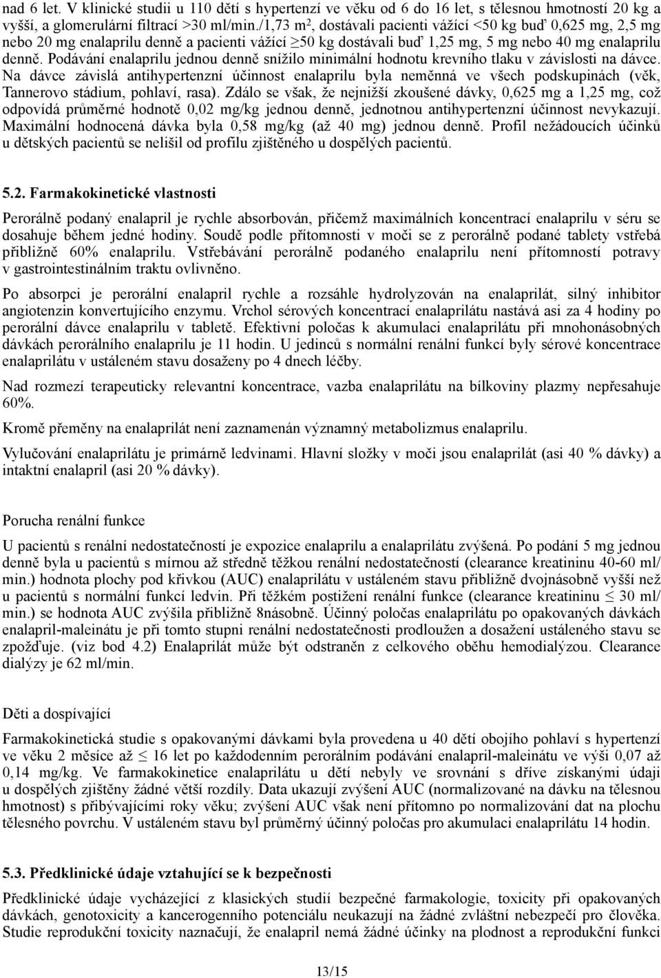 Podávání enalaprilu jednou denně snížilo minimální hodnotu krevního tlaku v závislosti na dávce.