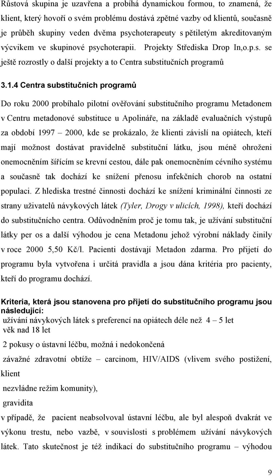 4 Centra substitučních programů Do roku 2000 probíhalo pilotní ověřování substitučního programu Metadonem v Centru metadonové substituce u Apolináře, na základě evaluačních výstupů za období 1997