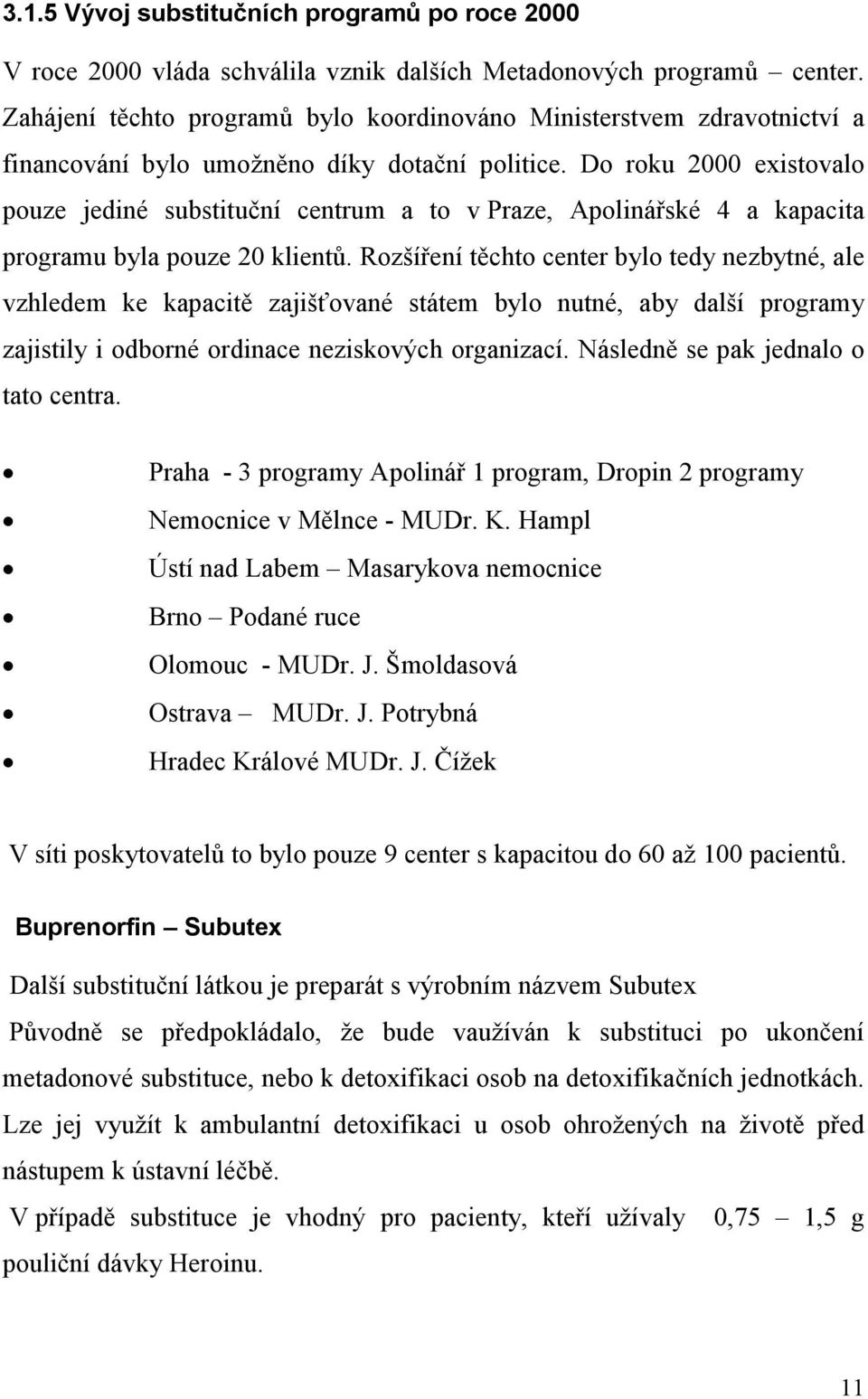 Do roku 2000 existovalo pouze jediné substituční centrum a to v Praze, Apolinářské 4 a kapacita programu byla pouze 20 klientů.