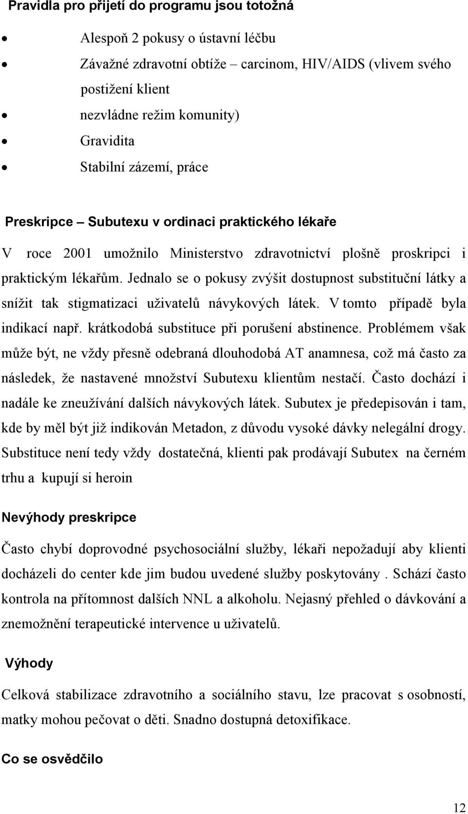 Jednalo se o pokusy zvýšit dostupnost substituční látky a snížit tak stigmatizaci uživatelů návykových látek. V tomto případě byla indikací např. krátkodobá substituce při porušení abstinence.