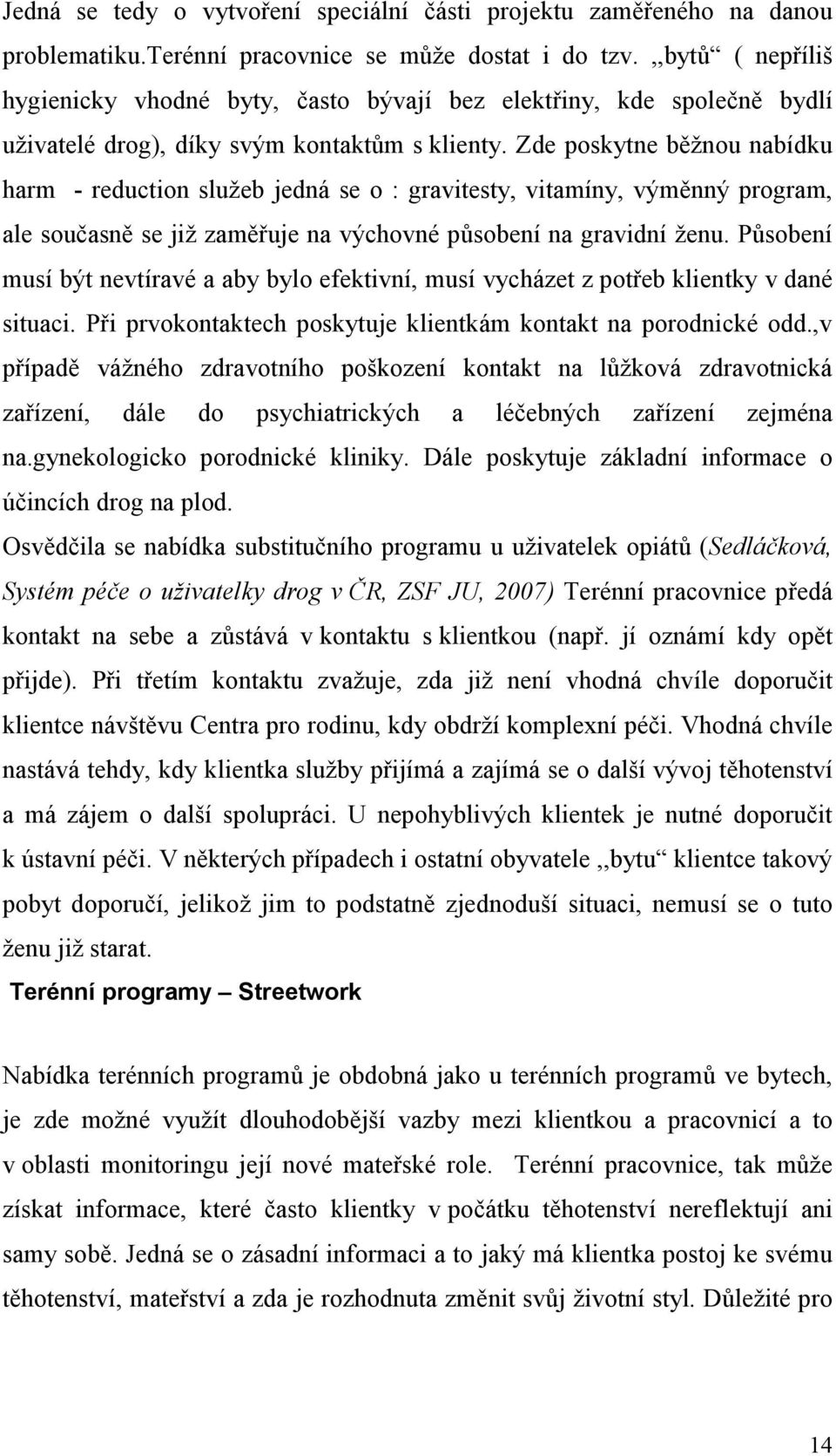 Zde poskytne běžnou nabídku harm - reduction služeb jedná se o : gravitesty, vitamíny, výměnný program, ale současně se již zaměřuje na výchovné působení na gravidní ženu.