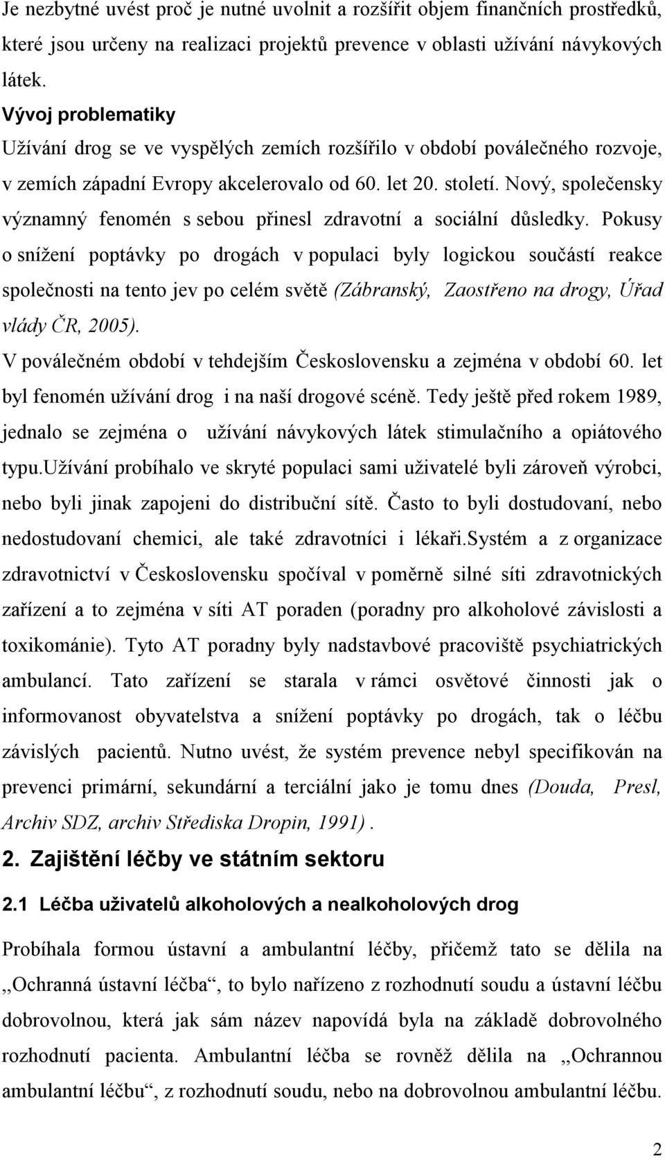 Nový, společensky významný fenomén s sebou přinesl zdravotní a sociální důsledky.