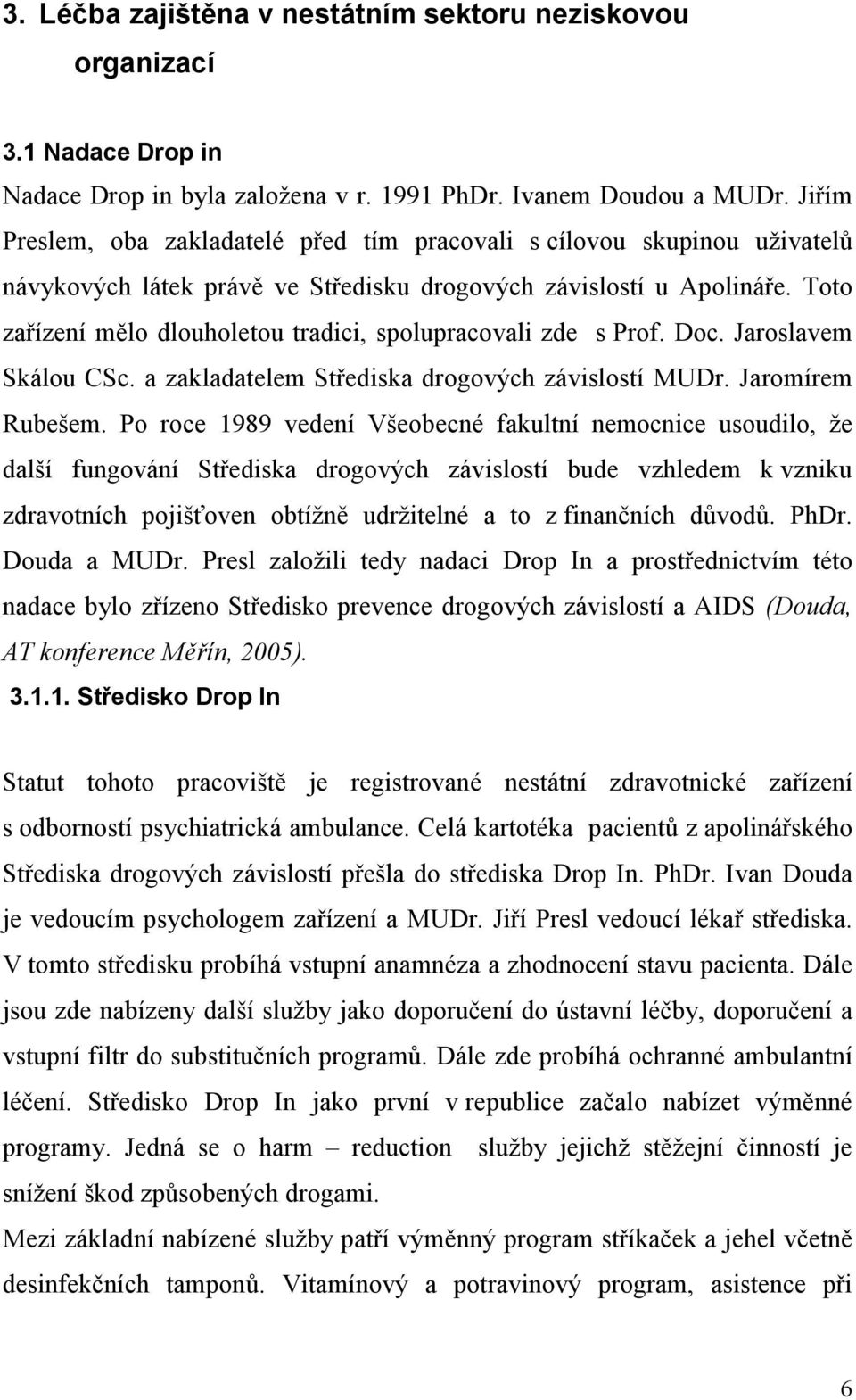 Toto zařízení mělo dlouholetou tradici, spolupracovali zde s Prof. Doc. Jaroslavem Skálou CSc. a zakladatelem Střediska drogových závislostí MUDr. Jaromírem Rubešem.