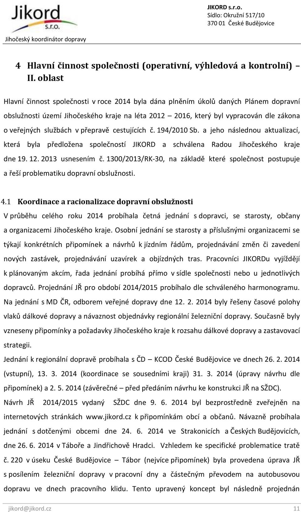 službách v přepravě cestujících č. 194/2010 Sb. a jeho následnou aktualizací, která byla předložena společností JIKORD a schválena Radou Jihočeského kraje dne 19. 12. 2013 usnesením č.