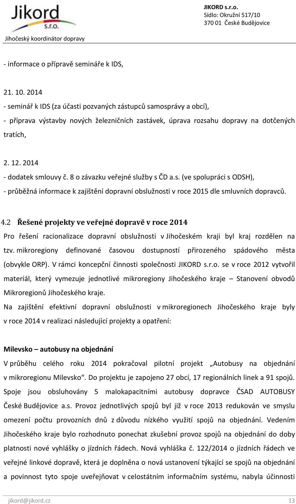 8 o závazku veřejné služby s ČD a.s. (ve spolupráci s ODSH), - průběžná informace k zajištění dopravní obslužnosti v roce 2015 dle smluvních dopravců. 4.
