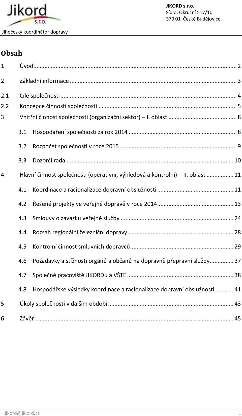 1 Koordinace a racionalizace dopravní obslužnosti... 11 4.2 Řešené projekty ve veřejné dopravě v roce 2014... 13 4.3 Smlouvy o závazku veřejné služby... 24 4.4 Rozsah regionální železniční dopravy.