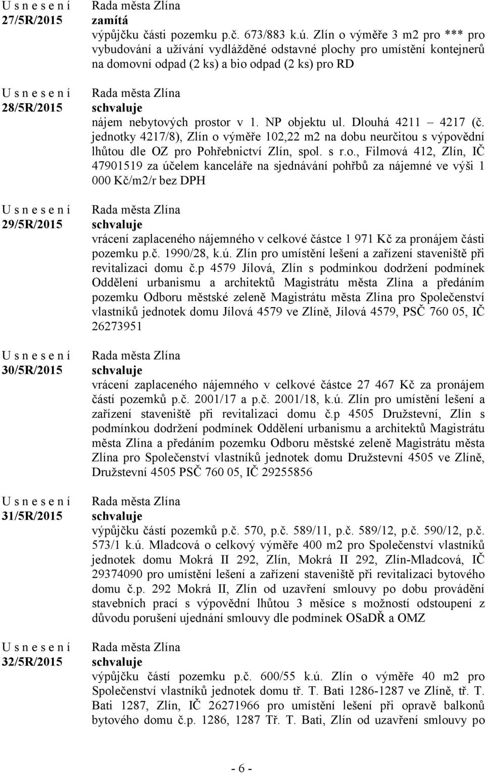 Dlouhá 4211 4217 (č. jednotky 4217/8), Zlín o výměře 102,22 m2 na dobu neurčitou s výpovědní lhůtou dle OZ pro Pohřebnictví Zlín, spol. s r.o., Filmová 412, Zlín, IČ 47901519 za účelem kanceláře na