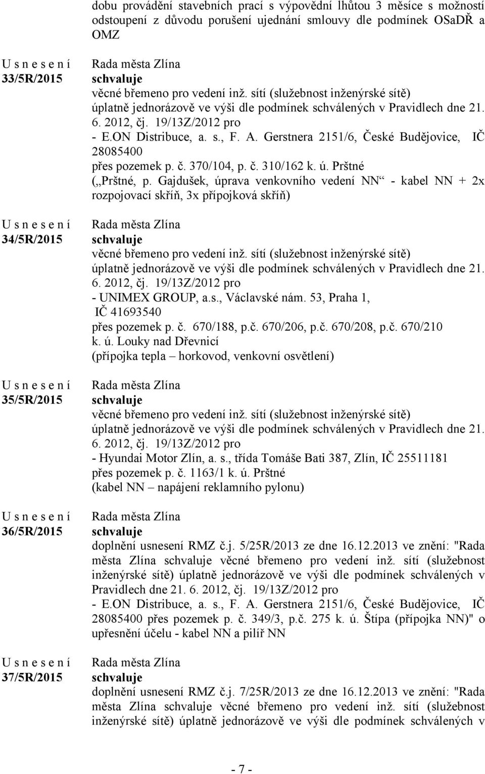 Gerstnera 2151/6, České Budějovice, IČ 28085400 přes pozemek p. č. 370/104, p. č. 310/162 k. ú. Prštné ( Prštné, p.